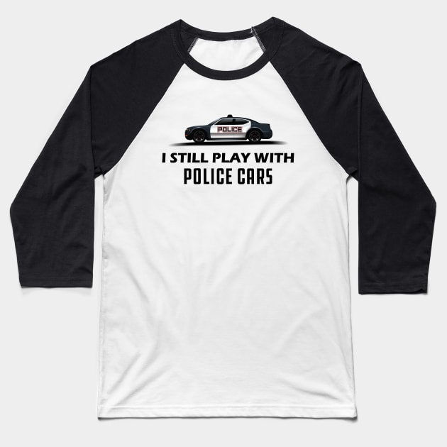 Police - I still play with police cars Baseball T-Shirt by KC Happy Shop